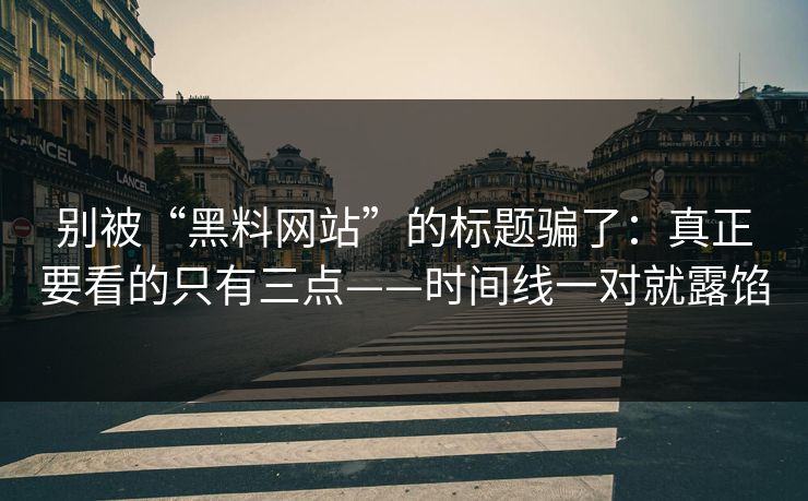 别被“黑料网站”的标题骗了:真正要看的只有三点——时间线一对就露馅 别被“黑料网站”的标题骗了:真正要看的只有三点——时间线一对就露馅
